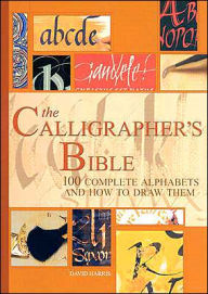 book cover of The Calligrapher's Bible: 100 Complete Alphabets and How to Draw Them by David Harris